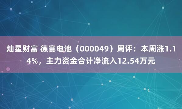 灿星财富 德赛电池（000049）周评：本周涨1.14%，主力资金合计净流入12.54万元