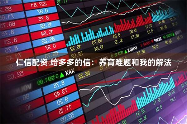 仁信配资 给多多的信:养育难题和我的解法