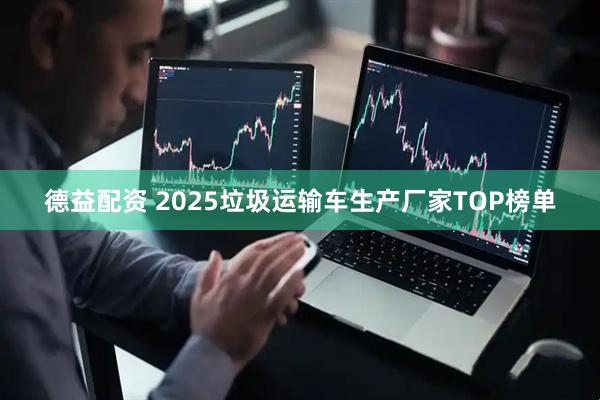 德益配资 2025垃圾运输车生产厂家TOP榜单